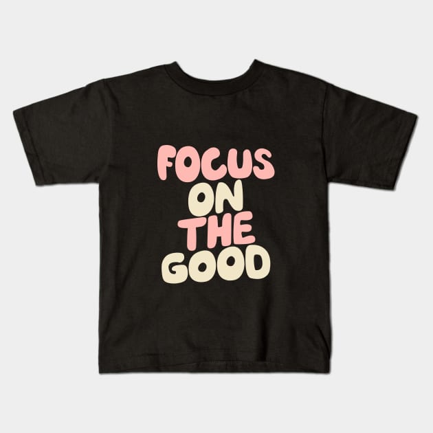 Focus on The Good by The Motivated Type in Persian Plum, Cherry Blossom Pink and Dairy Cream Kids T-Shirt by MotivatedType